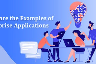 What are the examples of Enterprise Applications?