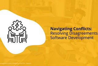 Navigating conflicts. How to resolve disagreements in software development
