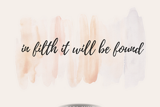 ‘In Filth It Will Be Found’ — Why You Don’t Have to Like Yourself to Start Loving Yourself