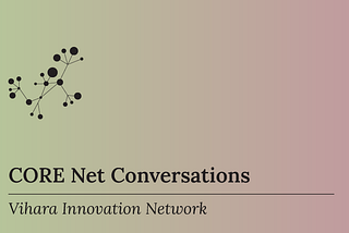 CORE Net Conversations — Vihara Innovation Network