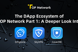 The DApp Ecosystem of TOP Network Part 1: A Deeper Look Into Dingtone, SkyVPN, and CoverME