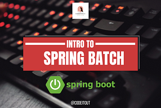 The beginner guide to Spring Batch Processing- Part 1