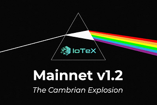 Mainnet v1.2 — Activating the Cambrian Explosion on IoTeX
