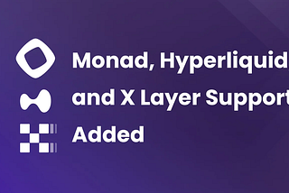 Monad, Hyperliquid, and X Layer Support Added