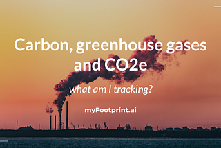 Carbon, greenhouse gases and CO2e — what am I tracking?