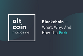 Blockchain — What, Why, And How The Fork
