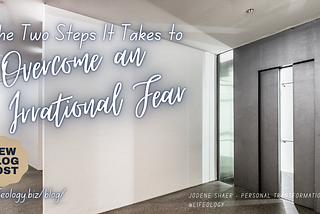 The Two Steps It Takes to Overcome an Irrational Fear