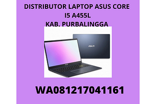 DISTRIBUTORLAPTOP ASUS CORE I5 A455LKAB. PURBALINGGAWA081217041161