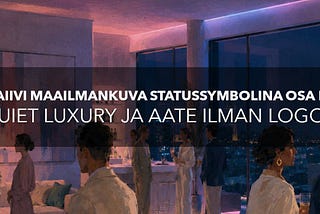 Naiivi maailmankuva statussymbolina osa III: quiet luxury ja aate ilman logoa