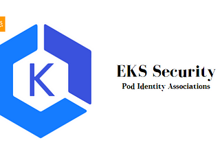Enhancing Security and Streamlining Access: Exploring EKS Pod Identity