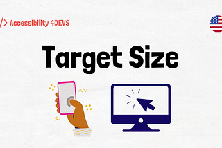 Paper style background. In the center the phrase: Target Size. Illustration of a hand touching the cell phone, a cursor clicking on the screen. The USA flag and the Accessibility for Devs logo.