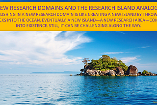 Image of an island in the ocean. Publishing in a new research area is like creating a new island by throwing rocks into the ocean. Eventually, a new research area emerges. Still, it can be challenging along the way.