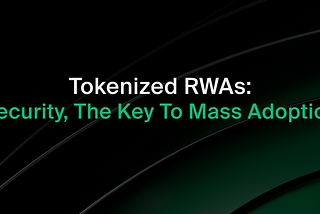 Tokenized RWAs: Security, The Key To Mass Adoption