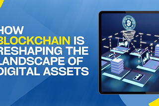 How Blockchain is Reshaping the Landscape of Digital Assets