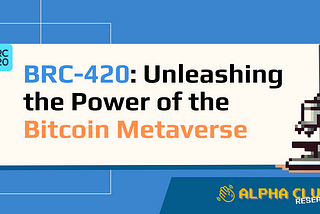 BRC-420: Unleashing the Power of the Bitcoin Metaverse