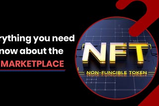 Everything You Need To Know About The NFT Marketplace