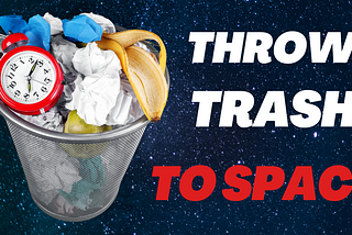 Why not throw trash into space?