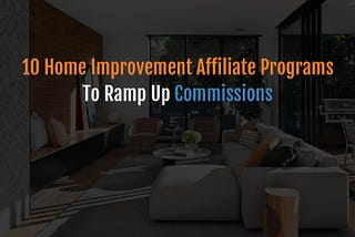 List of 10 Best Home Improvement Affiliate Programs To Ramp Up Commissions in 2021