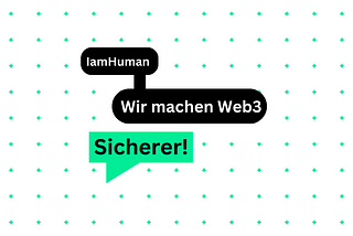 Der “IamHuman” Guide — Lass uns gemeinsam Web3 sicherer machen!