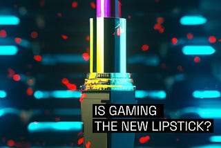 Is gaming the new lipstick?