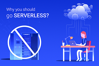 Why you should go Serverless