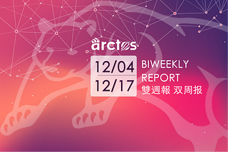 arctos Biweekly Report: Dec 4th — Dec 17th