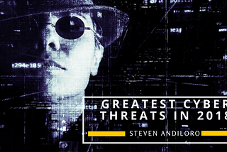 Greatest Cyber Threats in 2018