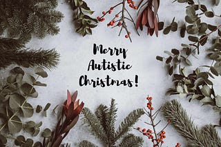 Christmas background — pine, eucalyptus, berries — with black text in the centre that reads Merry Autistic Christmas!