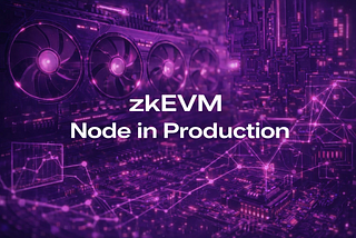 zkVM Trilogy (Part III): Building a Production zkEVM Node