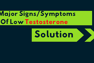 6 Major Signs/Symptoms That You Have Low Testosterone Level.