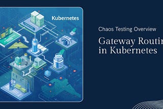 Chaos Testing Gateway Routing in Kubernetes