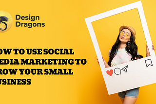 How to Use Social Media Marketing to Grow Your Small Business