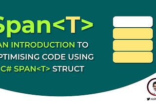 An Introduction to Writing High-Performance C# Using Span<T> Struct