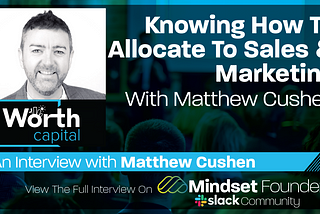 Knowing How To Allocate To Sales & Marketing, with Matthew Cushen of Worth Capital