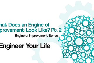 Title image for what does an engine of improvement look like. Pt. 2