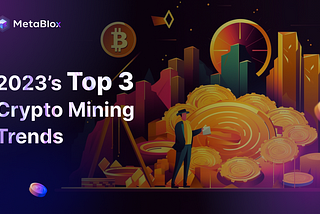 2023’s Top 3 Crypto Mining Trends