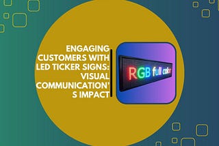 Engaging Customers With LED Ticker Signs: Visual Communication’s Impact