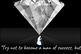 Try not to become a man of success, but rather try to become a man of value.” — Albert Einstein
