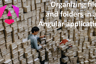 How to organize files and folders in Angular applications?