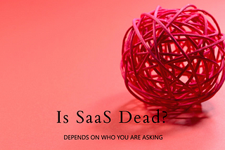 Is SaaS Dead? Depends on who you are asking