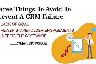 Three things to avoid to prevent a CRM Failure