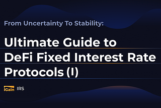 From Uncertainty To Stability: Ultimate Guide To DeFi Fixed Interest Rate Protocols (Ⅰ)