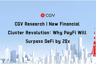 CGV Research | New Financial Cluster Revolution: Why PayFi Will Surpass DeFi by 20x