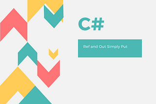 Ref and Out Simply Put (in C#)