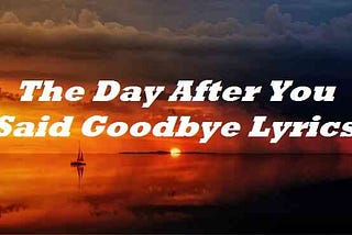 The Day After You Said Goodbye Lyrics