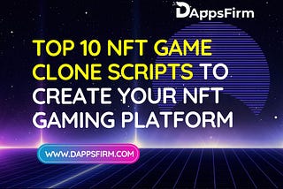 Top 10 NFT Game Clone Scripts to Create your NFT Gaming Platform