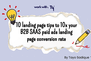 Adopt these 10 landing page tips to 10x your B2B SAAS paid ads landing page conversion rate.