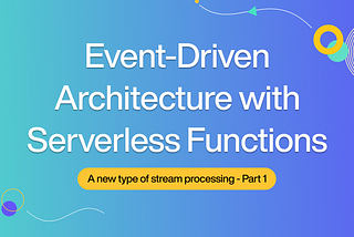 Event-Driven Architecture with Serverless Functions — Part 1