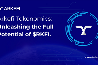 Arkefi Tokenomics: Unleashing the Full Potential of $RKFI.