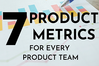 7 Product Management Metrics for every Product Team